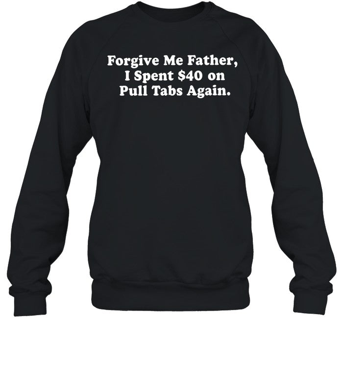 Forgive me father I spent on pull tabs again Unisex T-Shirt