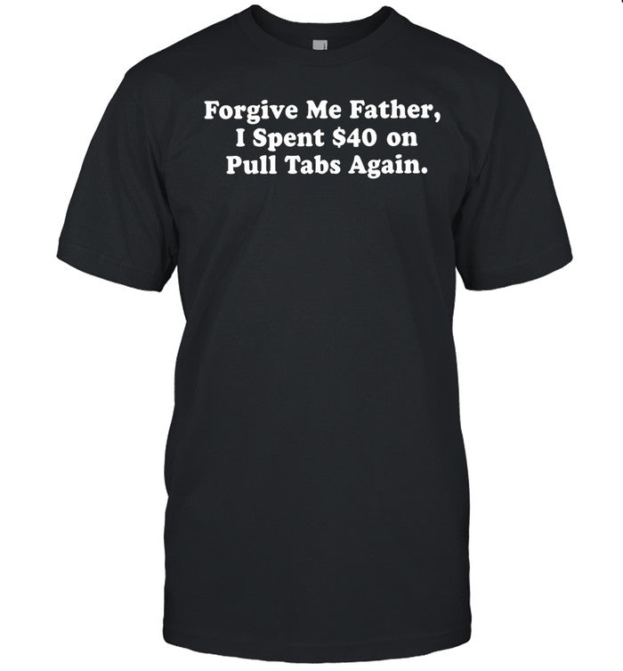 Forgive me father I spent on pull tabs again Unisex T-Shirt