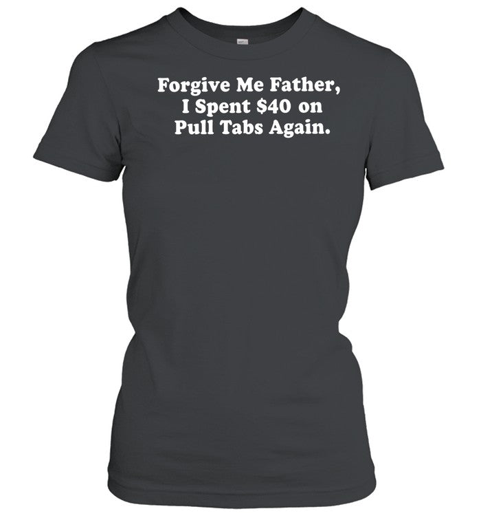 Forgive me father I spent on pull tabs again Unisex T-Shirt