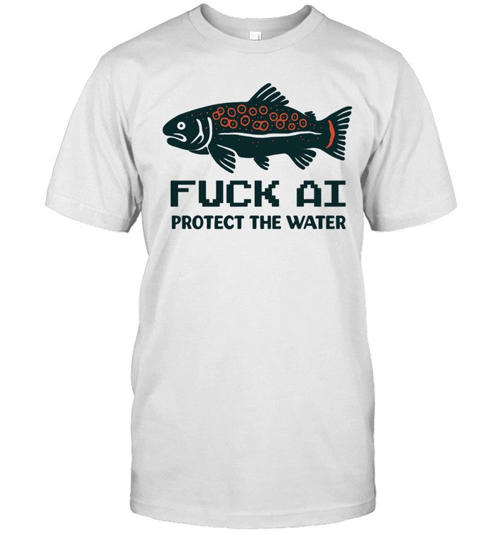 Fuck Ai Protect The Water Unisex T-Shirt