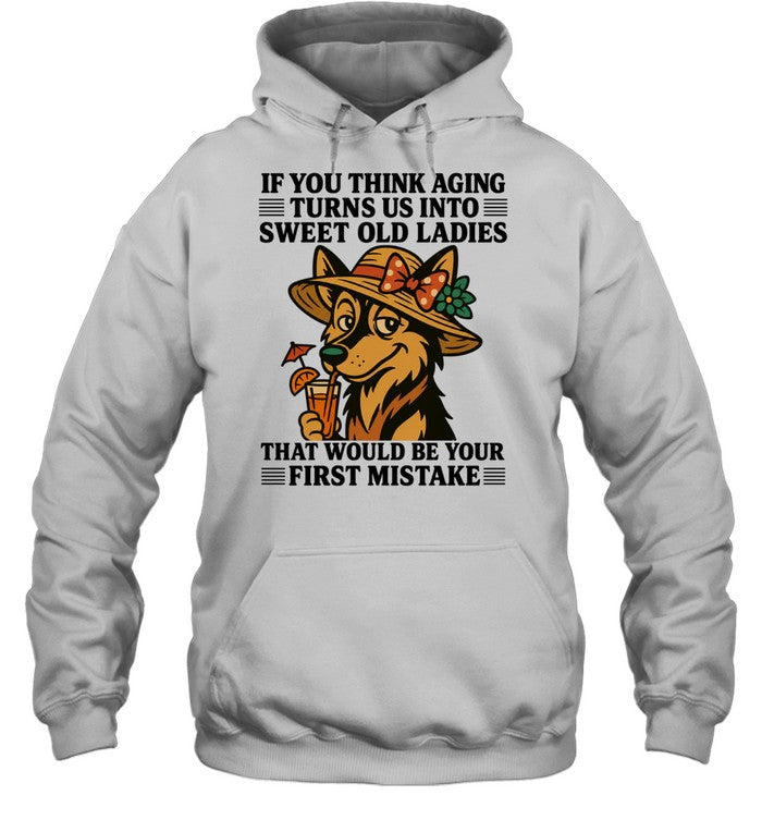German shepherd if you think aging turns us into sweet old ladies first mistake Unisex T-Shirt