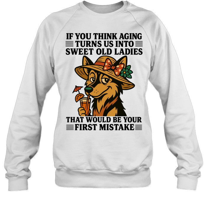 German shepherd if you think aging turns us into sweet old ladies first mistake Unisex T-Shirt