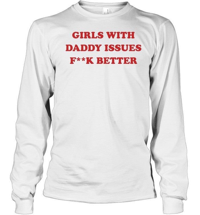 Girls with daddy issues fuck better Unisex T-Shirt