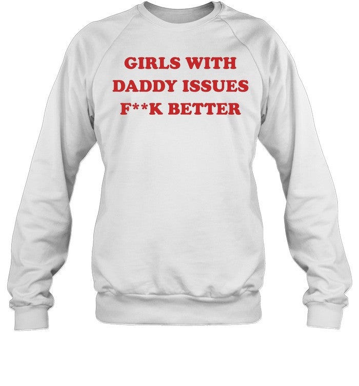 Girls with daddy issues fuck better Unisex T-Shirt