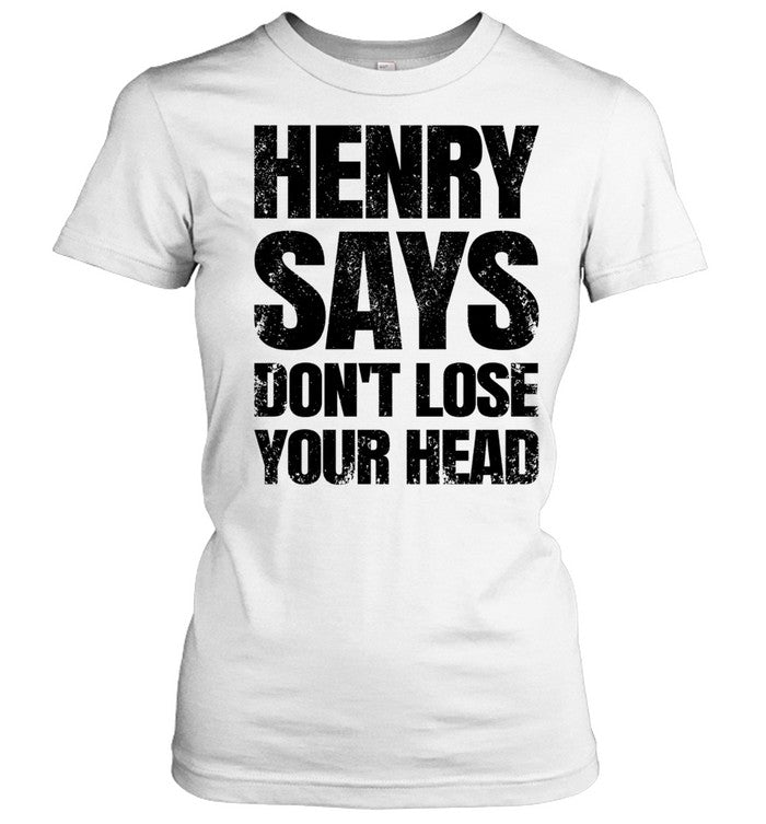 Henry Says Don’t Lose Your Head Unisex T-Shirt