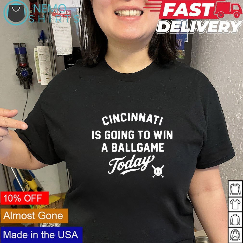 Cincinnati is going to win a ballgame today shirt