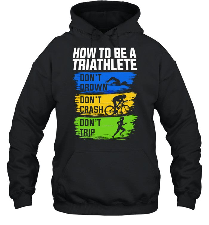 How to Be a Triathlete Don’t Drown Don’t Crash Don’t Trip Unisex T-Shirt