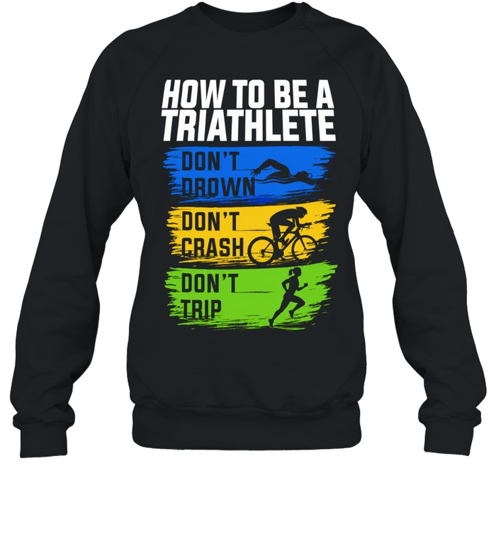 How to Be a Triathlete Don’t Drown Don’t Crash Don’t Trip Unisex T-Shirt
