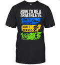 How to Be a Triathlete Don’t Drown Don’t Crash Don’t Trip Unisex T-Shirt
