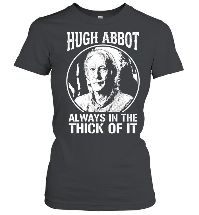 Hugh Abbot Always in The Thick of It Unisex T-Shirt