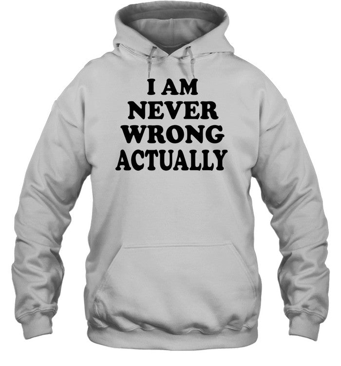 I am never wrong actually Unisex T-Shirt