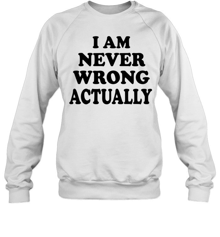 I am never wrong actually Unisex T-Shirt