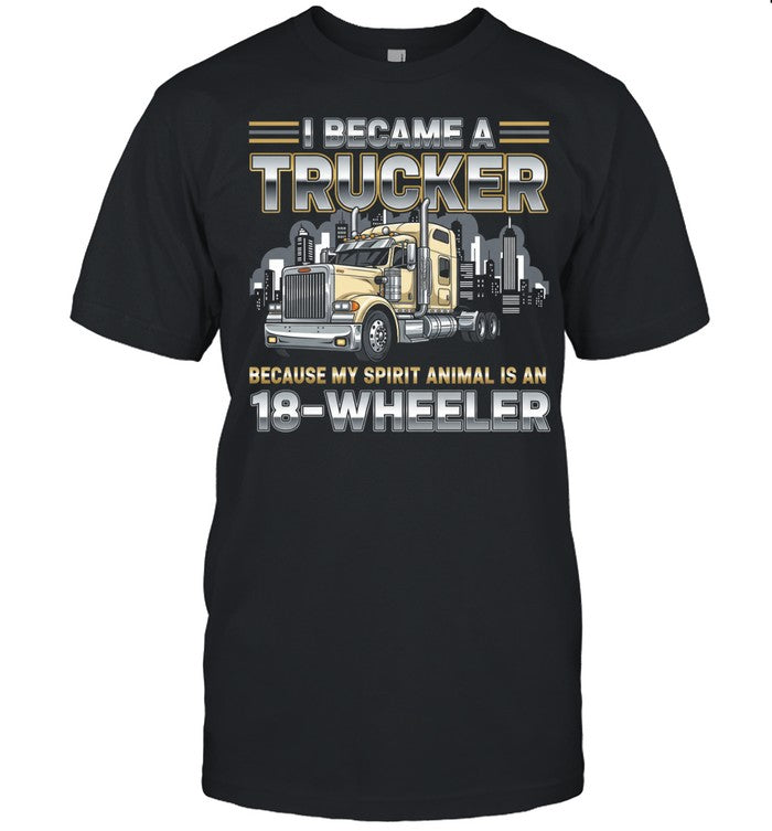 I Became A Trucker Because My Spirit Animal Is An 18 Wheeler Unisex T-Shirt