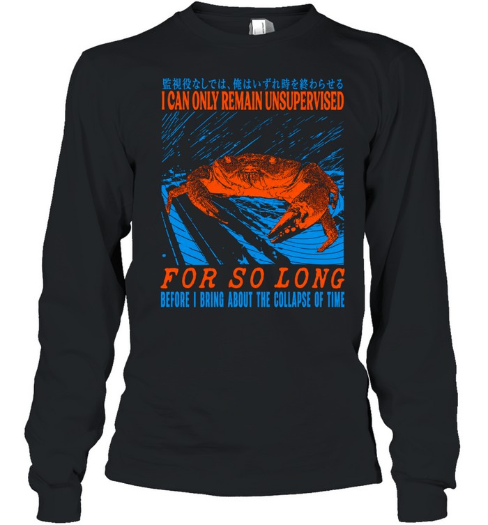 I can only remain unsupervised for so long before I bring about the collapse of time crab Unisex T-Shirt