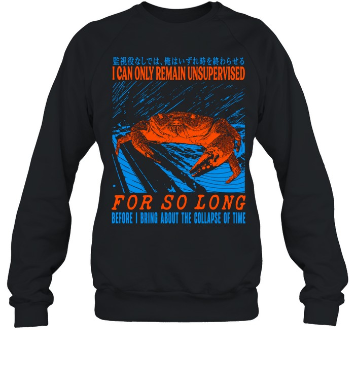 I can only remain unsupervised for so long before I bring about the collapse of time crab Unisex T-Shirt