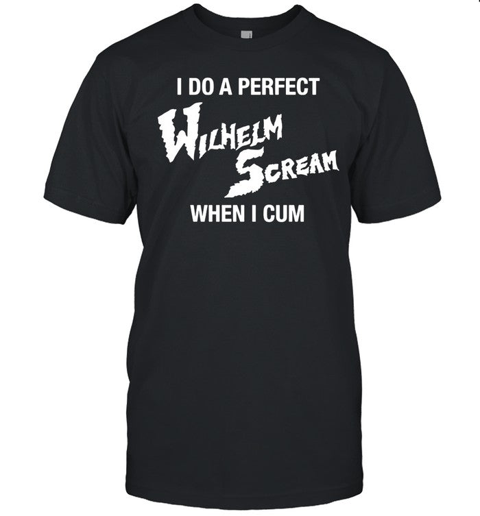 I Do A Perfect Wilhelm Scream When I Cum Unisex T-Shirt