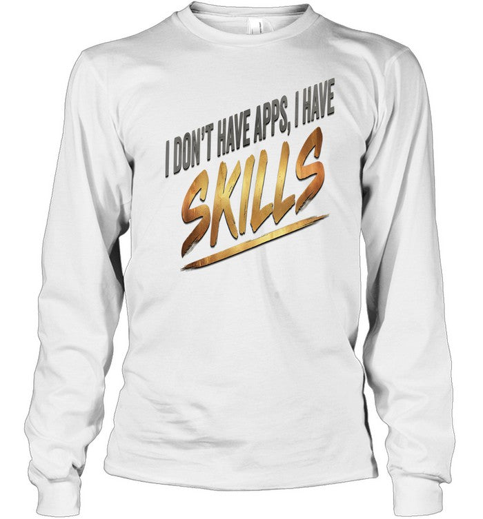 I Don’t Have Apps I Have Skills Unisex T-Shirt
