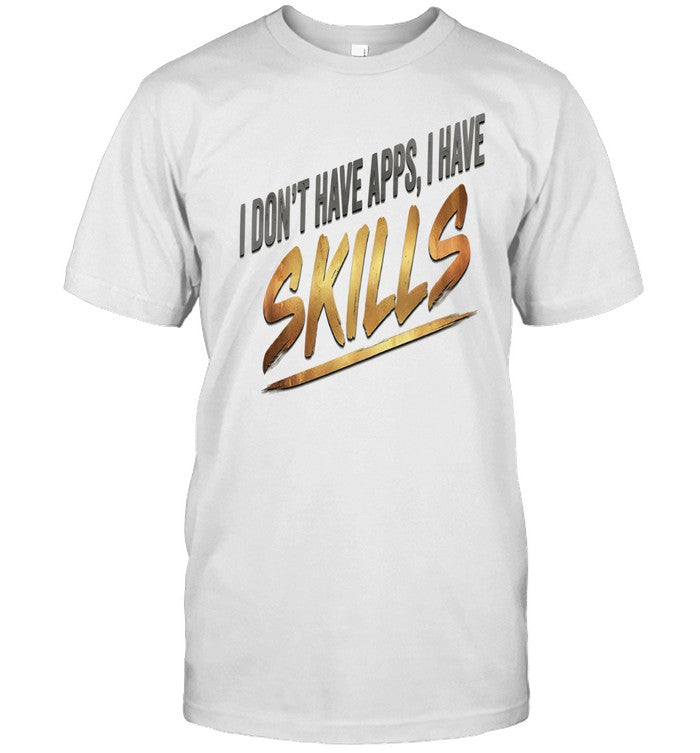 I Don’t Have Apps I Have Skills Unisex T-Shirt