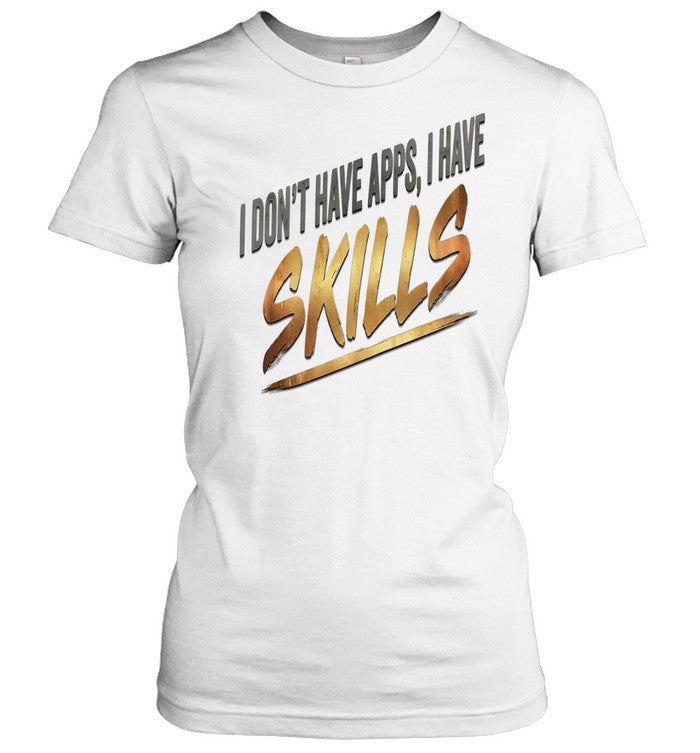 I Don’t Have Apps I Have Skills Unisex T-Shirt