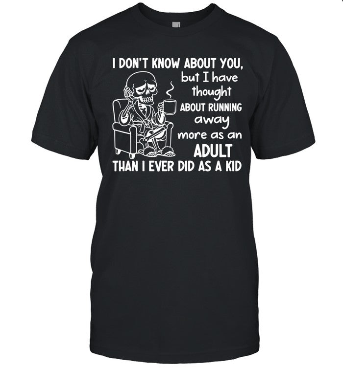 I Don’t Know About You, But I Have Thought About Running Away More as an Adult Than I Ever Did as a Kid Unisex T-Shirt