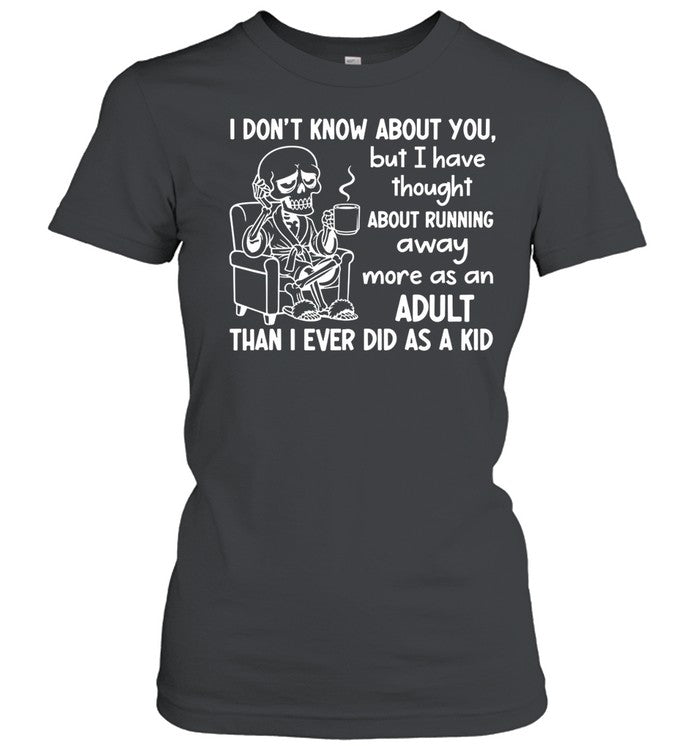 I Don’t Know About You, But I Have Thought About Running Away More as an Adult Than I Ever Did as a Kid Unisex T-Shirt