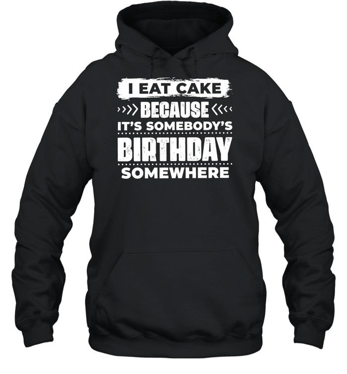 I Eat Cake Because It Is Somebody’s Birthday Somewhere Unisex T-Shirt