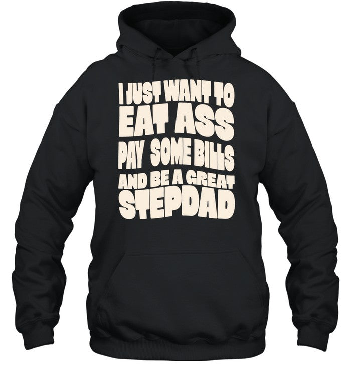 I Just Want to Eat Ass Pay Some Bills and Be a Great Stepdad Unisex T-Shirt