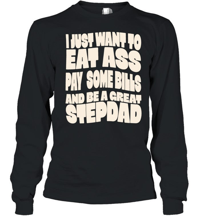 I Just Want to Eat Ass Pay Some Bills and Be a Great Stepdad Unisex T-Shirt