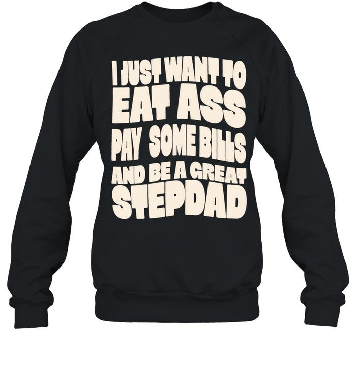 I Just Want to Eat Ass Pay Some Bills and Be a Great Stepdad Unisex T-Shirt