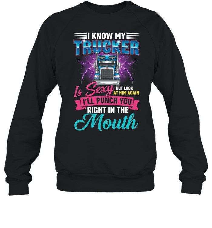 I Know My Trucker Is Sexy But Look At Him Again I’ll Punch You Right In The Mouth Unisex T-Shirt
