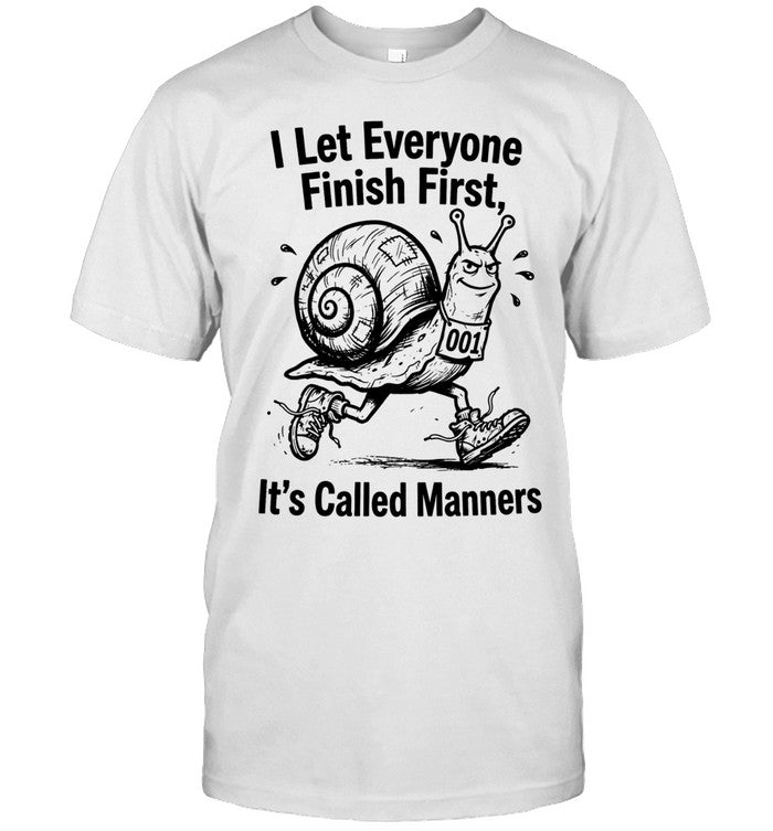 I let everyone finish firsts it’s called manners Unisex T-Shirt