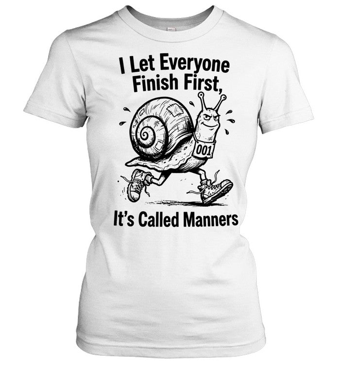 I let everyone finish firsts it’s called manners Unisex T-Shirt