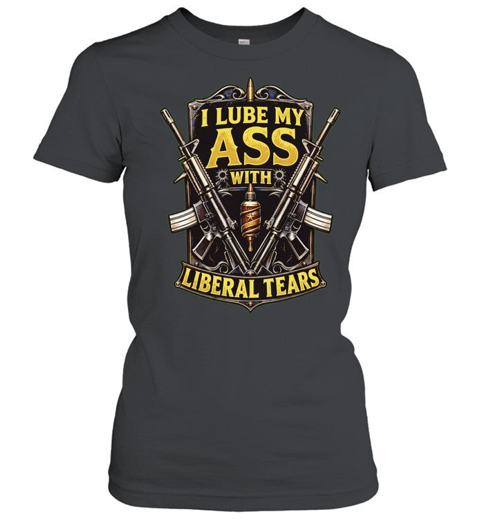 I Lube My Ass with Liberal Tears conservative gun Unisex T-Shirt