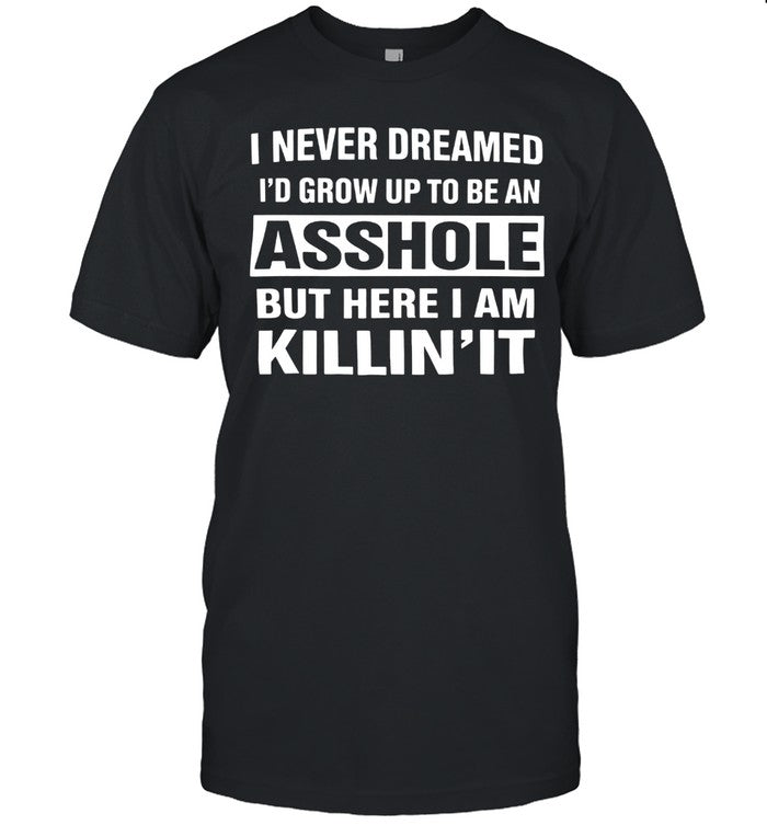 I NEVER DREAMED I’D GROW UP TO BE A Unisex T-Shirt