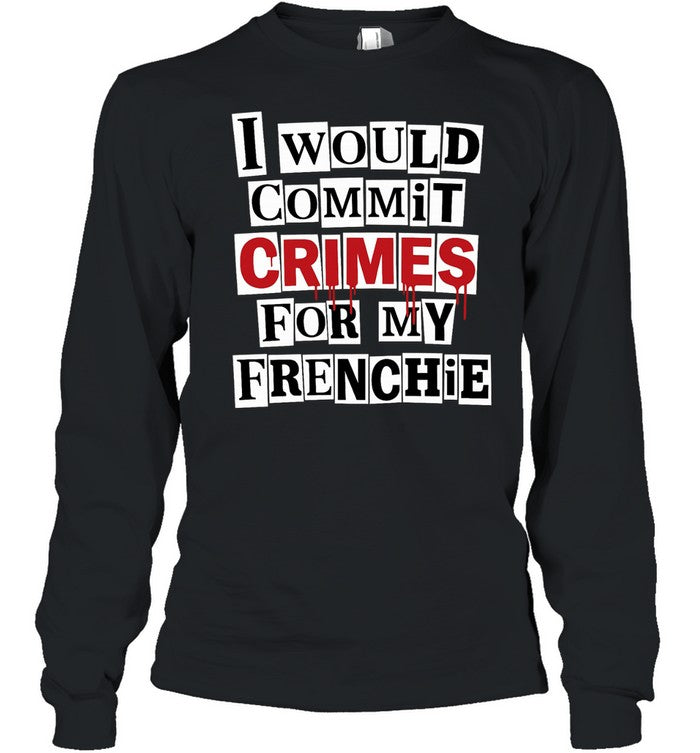 I would commit crime for my frenchie Unisex T-Shirt