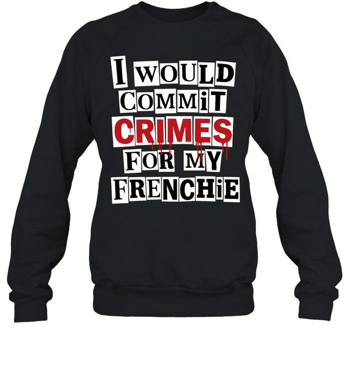 I would commit crime for my frenchie Unisex T-Shirt