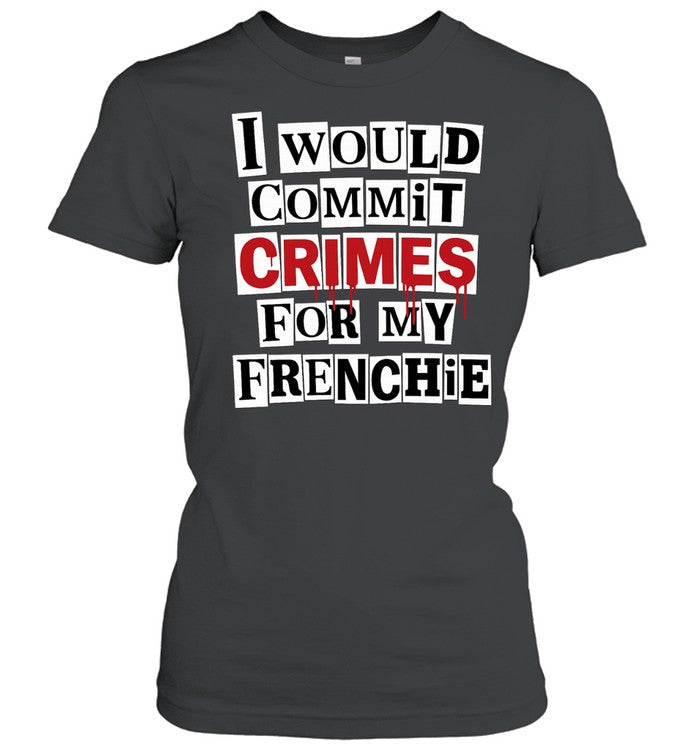 I would commit crime for my frenchie Unisex T-Shirt