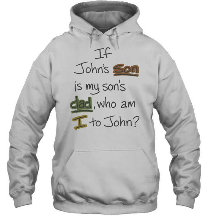 If John’s Son Is My Son’s Dad Who Am I to John Unisex T-Shirt