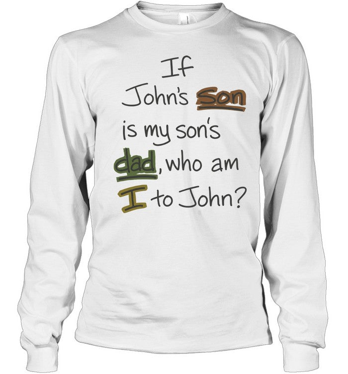 If John’s Son Is My Son’s Dad Who Am I to John Unisex T-Shirt