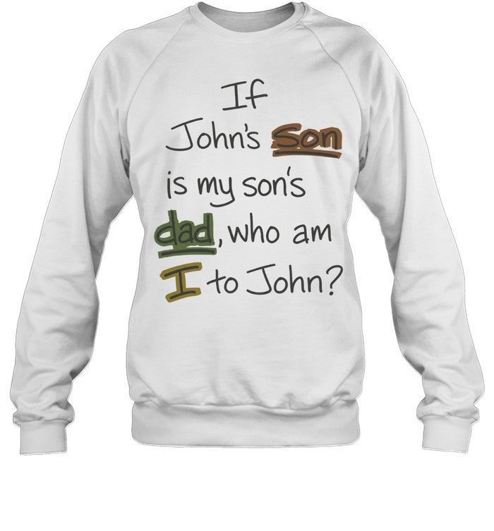 If John’s Son Is My Son’s Dad Who Am I to John Unisex T-Shirt