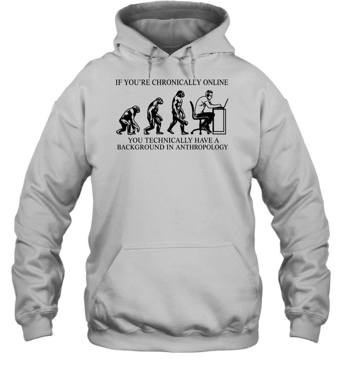 If You’re Chronically Online You Technically Have a Background in Anthropology Unisex T-Shirt