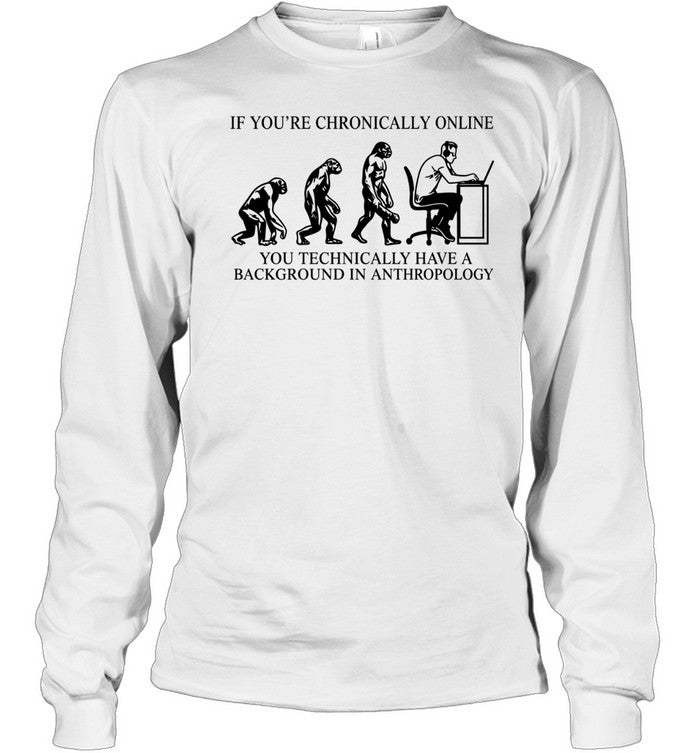 If You’re Chronically Online You Technically Have a Background in Anthropology Unisex T-Shirt