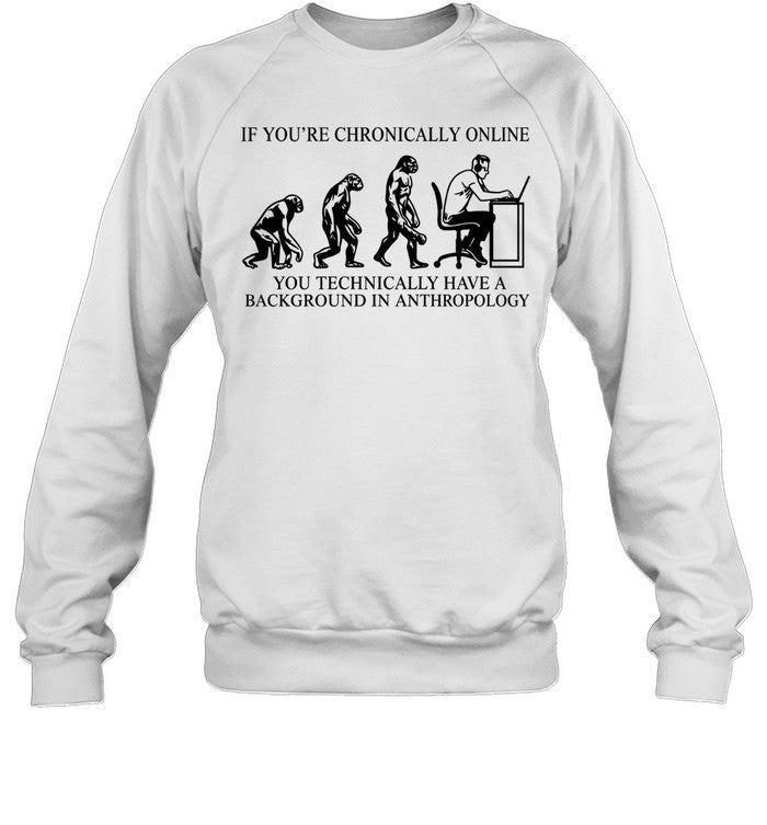 If You’re Chronically Online You Technically Have a Background in Anthropology Unisex T-Shirt