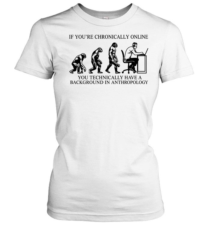 If You’re Chronically Online You Technically Have a Background in Anthropology Unisex T-Shirt