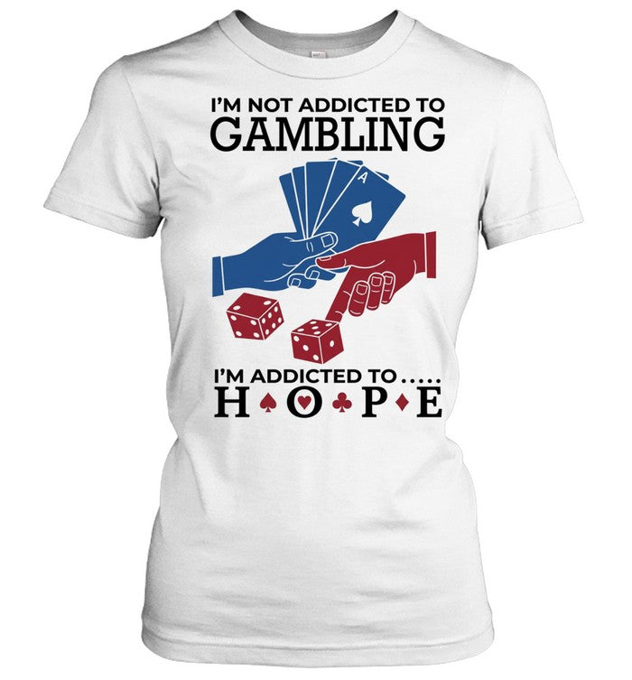 I’m not addictedto gambling I’m addicted to hope Unisex T-Shirt