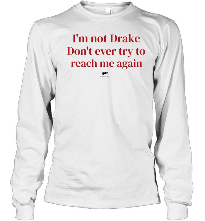 I’m not Drake don’t ever try to reach me again Unisex T-Shirt