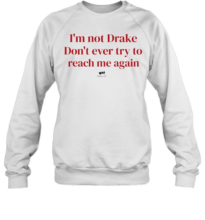 I’m not Drake don’t ever try to reach me again Unisex T-Shirt