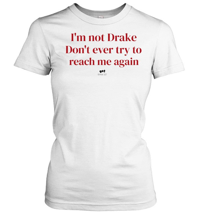 I’m not Drake don’t ever try to reach me again Unisex T-Shirt