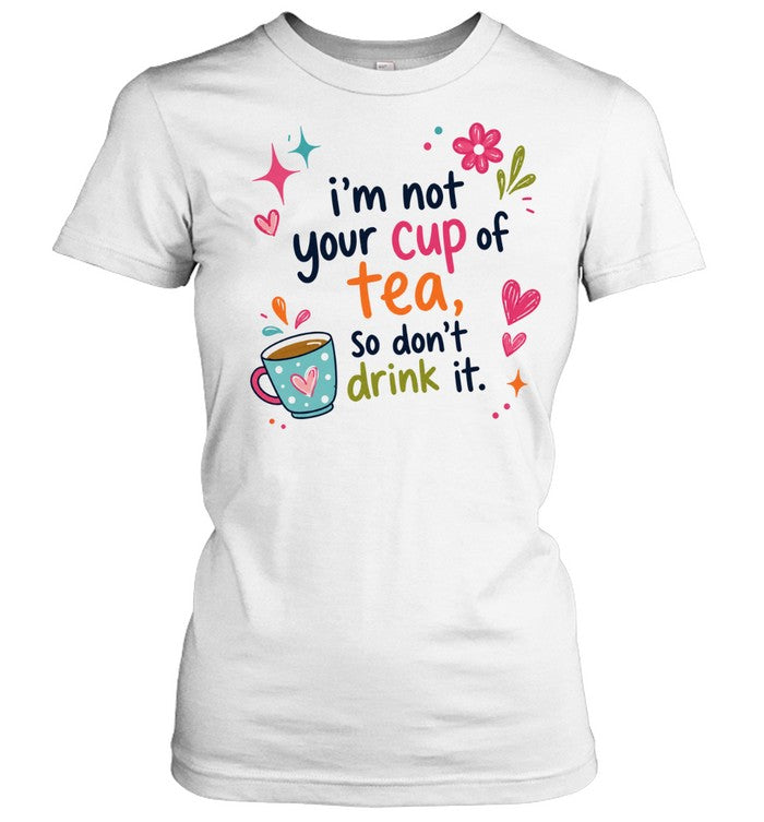 I’m not your cup of tea so don’t drink it Unisex T-Shirt