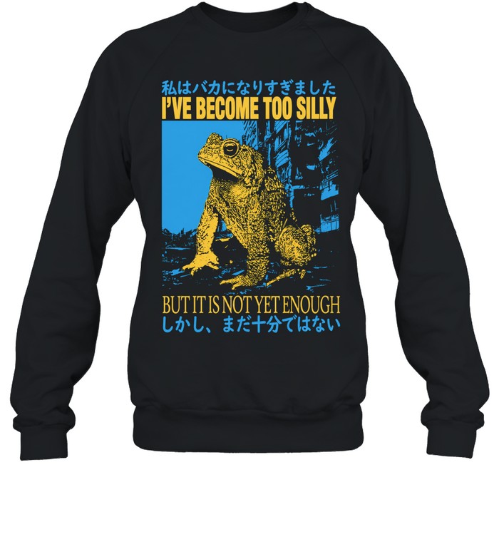 I’ve become too silly but it is not yet enough Unisex T-Shirt